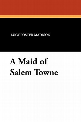 A Maid of Salem Towne by Lucy Foster Madison