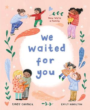 We Waited for You: Now We're a Family by Emily Hamilton, Cindy Chupack