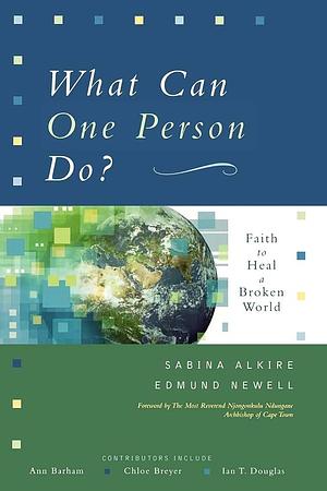 What Can One Person Do?: Faith to Heal a Broken World by Edmund Newell, Sabina Alkire