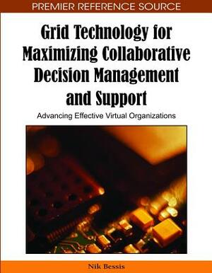 Grid Technology for Maximizing Collaborative Decision Management and Support: Advancing Effective Virtual Organizations by 