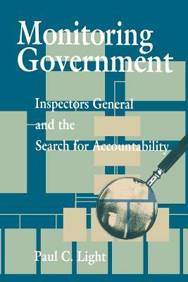 Monitoring Government: Inspectors General and the Search for Accountability by Paul C. Light