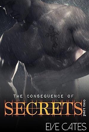 The Consequence of Secrets - Part Two by Eve Cates, Eve Cates