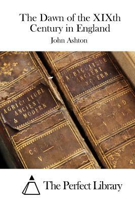 The Dawn of the XIXth Century in England by John Ashton