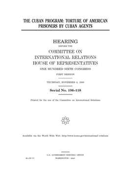 The Cuban program: torture of American prisoners by Cuban agents by United S. Congress, Committee on International Rela (house), United States House of Representatives