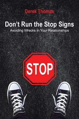 Don't Run the Stop Signs: Avoiding Wrecks in Your Relationships by Derek Thomas