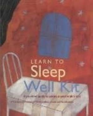 Learn to Sleep Well Kit : A Practical Guide to Getting a Good Night's Rest by Chris Idzikowski, Chris Idzikowski