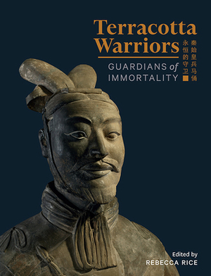Terracotta Warriors: Guardians of Immortality by Rebecca Rice