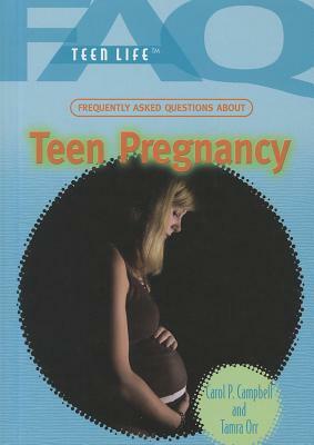 Frequently Asked Questions about Teen Pregnancy by Carol P. Campbell, Tamra Orr