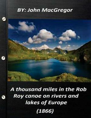 A thousand miles in the Rob Roy canoe on rivers and lakes of Europe (1866) by John MacGregor