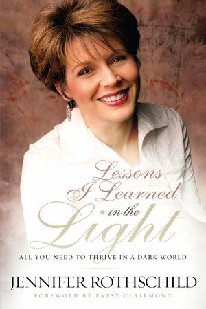 Lessons I Learned in the Light: All You Need to Thrive in a Dark World by Patsy Clairmont, Jennifer Rothschild