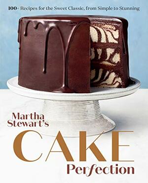 Martha Stewart's Cake Perfection: 100+ Recipes for the Sweet Classic, from Simple to Stunning by Martha Stewart Living Magazine