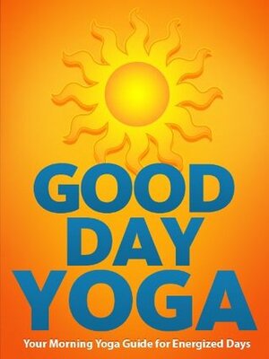 Good Day Yoga: Your Morning Yoga Guide For Energized Days by Julie Schoen