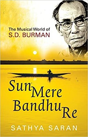 Sun Mere Bandhu Re: The Musical Journey of SD Burman by Sathya Saran