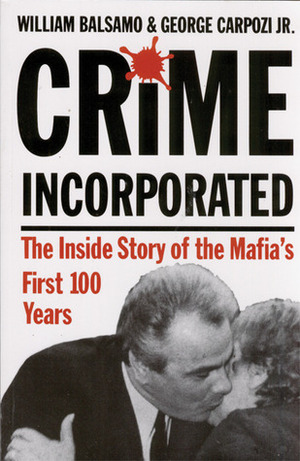 Crime Incorporated: The Inside Story of the Mafia's First 100 Years by George Carpozi Jr., William Balsamo