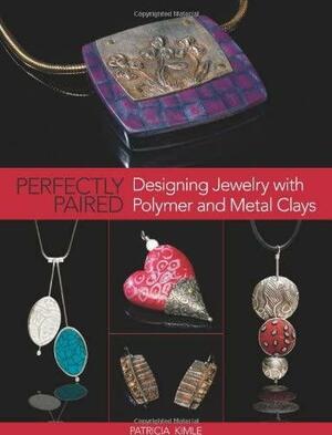 Perfectly Paired: Designing Jewelry with Polymer and Metal Clays by Patricia Kimle