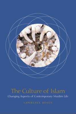 The Culture of Islam: Changing Aspects of Contemporary Muslim Life by Lawrence Rosen