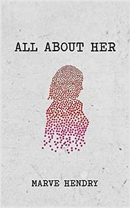 All About Her by Marve Hendry, Marve Hendry