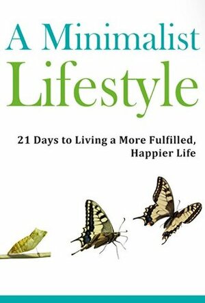 A Minimalist Lifestyle: 21 Days to Living a More Fulfilled, Happier Life by Jesse Jacobs