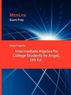Exam Prep for Intermediate Algebra for College Students by Angel, 6th Ed. by Angel