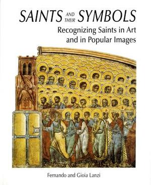 Saints and Their Symbols: Recognizing Saints in Art and in Popular Images by Fernando Lanzi, Gioia Lanzi