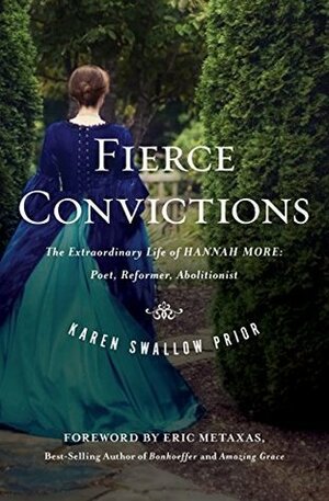 Fierce Convictions: The Extraordinary Life of Hannah More—Poet, Reformer, Abolitionist by Eric Metaxas, Karen Swallow Prior