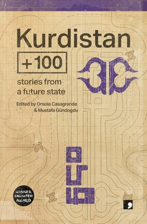 Kurdistan +100: Stories from a Future State by Karzan Kardozi, Muharrem Erbey, Jîl Şwanî, Omer Dilsoz, Ava Homa, Yildiz Cakar, Qadir Agid, Sema Kaygusuz, Nariman Evdike, Selahattin Demirtaş, Huseyin Karabey, Jahangir Mahmoudveysi, Meral Simsek