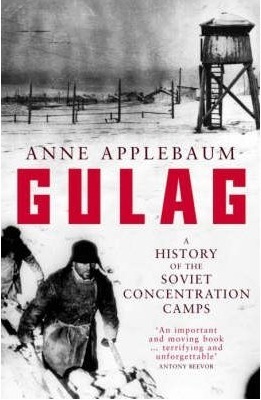Gulag: A History of the Soviet Concentration Camps by Anne Applebaum