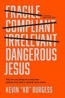 Dangerous Jesus: Why the Only Thing More Risky Than Getting Jesus Right Is Getting Jesus Wrong by Kevin Kb Burgess