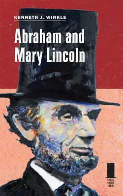 Abraham and Mary Lincoln by Kenneth J. Winkle