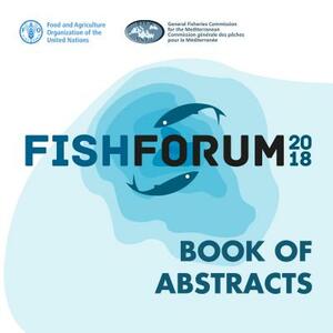 Fish Forum 2018: Book of Abstracts by Food and Agriculture Organization (Fao)