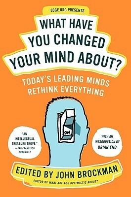 What Have You Changed Your Mind About?: Today's Leading Minds Rethink Everything by John Brockman, Brian Eno