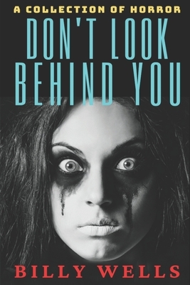 Don't Look Behind You-A Collection of Horror by Billy Wells