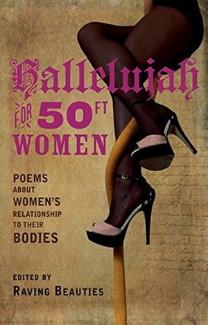 Hallelujah for 50ft Women: Poems about Women's Relationship to Their Bodies by Raving Beauties, Kerry Hammerton
