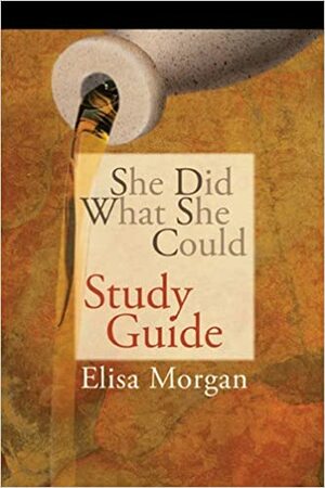 She Did What She Could Study Guide by Carol J. Kent, Elisa Morgan, Karen Lee-Thorp