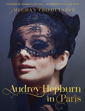 Audrey Hepburn in Paris by Meghan Friedlander, Luca Dotti