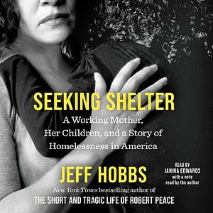 Seeking Shelter: A Working Mother, Her Children, and a Story of Homelessness in America by Jeff Hobbs