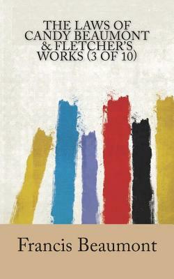 The Laws of Candy Beaumont & Fletcher's Works (3 of 10) by Francis Beaumont