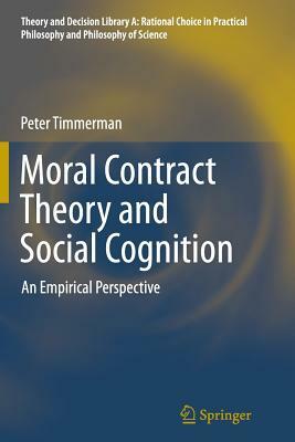 Moral Contract Theory and Social Cognition: An Empirical Perspective by Peter Timmerman