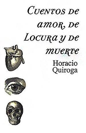 Cuentos de amor, de locura y de muerte(Tales of love, madness and death)(Annotated)(Translated)Horror Story in English by Tahsin Kabir, Horacio Quiroga