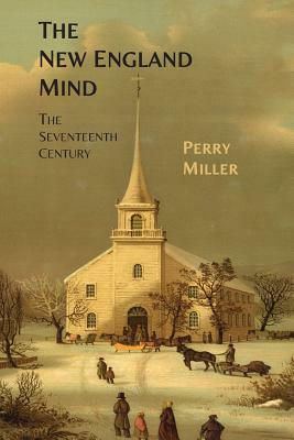 The New England Mind: The Seventeenth Century by Perry Miller