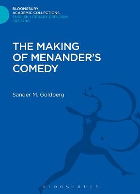 The Making of Menander's Comedy by Sander Goldberg