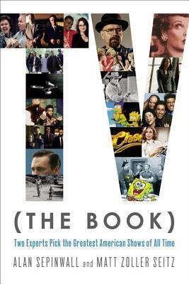 TV (THE BOOK): Two Experts Pick the Greatest American Shows of All Time by Alan Sepinwall, Matt Zoller Seitz