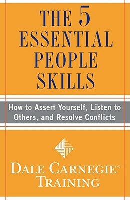 The 5 Essential People Skills: How to Assert Yourself, Listen to Others, and Resolve Conflicts by Dale Carnegie Training