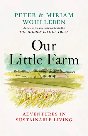 Our Little Farm: Adventures in Sustainable Living by Peter Wohlleben, Miriam Wohlleben