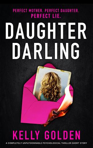Daughter Darling: A completely unputdownable psychological thriller short story by Kelly Golden