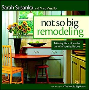 Not So Big Remodeling: A Better House for the Way You Really Live by Sarah Susanka
