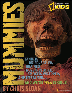 Mummies: Dried, Tanned, Sealed, Drained, Frozen, Embalmed, Stuffed, Wrapped, and Smoked... and We're Dead Serious by Christopher Sloan