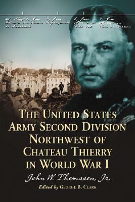 The United States Army Second Division Northwest of Chateau Thierry in World War I by John W. Thomason
