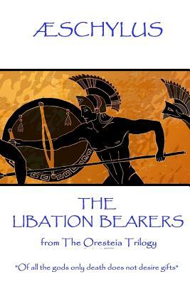 Æschylus - The Libation Bearers: from The Oresteia Trilogy. "Of all the gods only death does not desire gifts" by Schylus