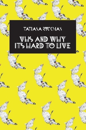 VHS and Why it's Hard to Live by Tatiana Ryckman